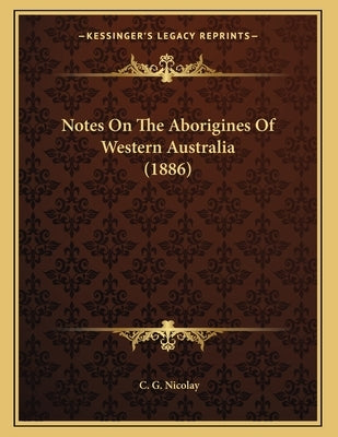 Notes On The Aborigines Of Western Australia (1886) by Nicolay, C. G.
