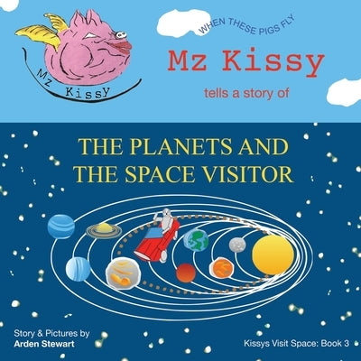 Mz Kissy Tells a Story of the Planets and the Space Visitor: When These Pigs Fly by Stewart, Arden
