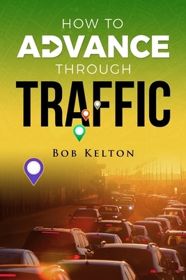 How to Advance Through Traffic by Kelton, Robert B.
