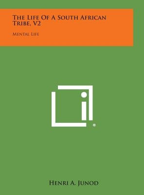 The Life of a South African Tribe, V2: Mental Life by Junod, Henri A.
