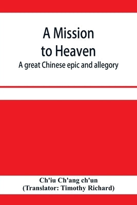 A mission to heaven: a great Chinese epic and allegory by Ch'ang Ch'un, Ch'iu
