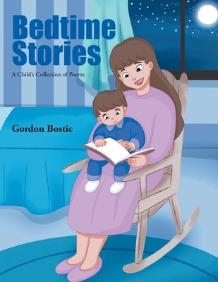 Bedtime Stories: A Child's Collection of Poems: A Child's Collection of Poem by Bostic, Gordon
