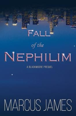 Fall of the Nephilim: A Blackmoore Prequel by James, Marcus