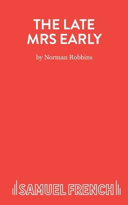 The Late Mrs Early - A Comedy by Robbins, Norman