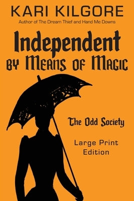 Independent by Means of Magic: The Odd Society: Book One by Kilgore, Kari