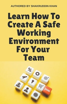 Learn How To Create A Safe Working Environment For Your Team by Khan, Shakruddin