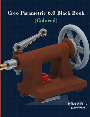 Creo Parametric 6.0 Black Book (Colored) by Verma, Gaurav