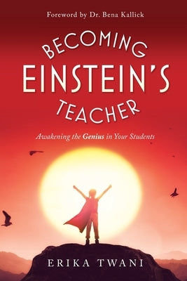 Becoming Einstein's Teacher: Awakening the Genius in Your Students by Twani, Erika