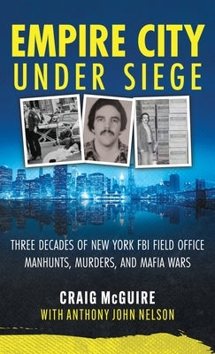 Empire City Under Siege: Three Decades of New York FBI Field Office Manhunts, Murders, and Mafia Wars by McGuire, Craig