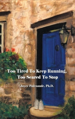 Too Tired To Keep Running Too Scared To Stop: Change your Beliefs, Change your Life by Patenaude, Joyce Nelson
