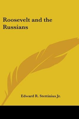 Roosevelt and the Russians by Stettinius, Edward Reilly, Jr.