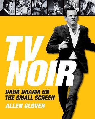 TV Noir: Dark Drama on the Small Screen by Glover, Allen