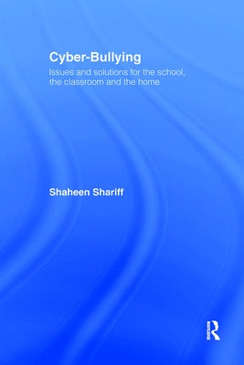 Cyber-Bullying: Issues and Solutions for the School, the Classroom and the Home by Shariff, Shaheen