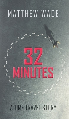 32 Minutes: A Time Travel Story by Wade, Matthew