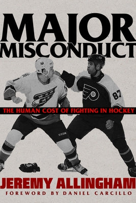 Major Misconduct: The Human Cost of Fighting in Hockey by Allingham, Jeremy