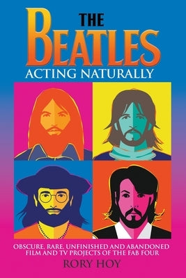 The Beatles: Acting Naturally by Hoy, Rory