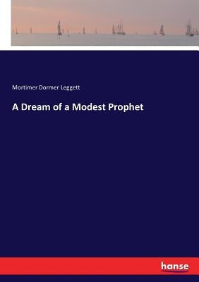 A Dream of a Modest Prophet by Leggett, Mortimer Dormer