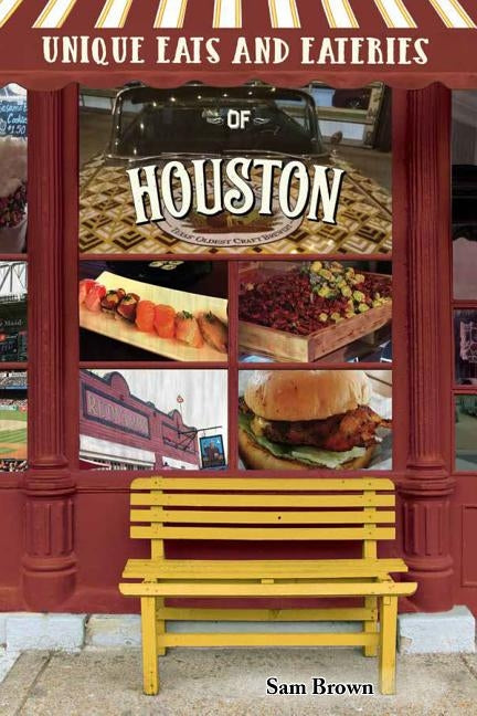 Unique Eats and Eateries of Houston by Brown, Sam