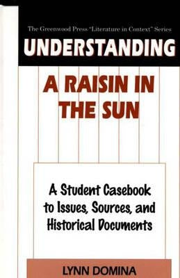 Understanding a Raisin in the Sun: A Student Casebook to Issues, Sources, and Historical Documents by Domina, Lynn