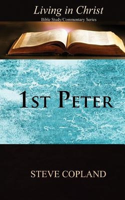 1st Peter: Living in Christ: Bible Study/Commentary Series by Copland, Steve