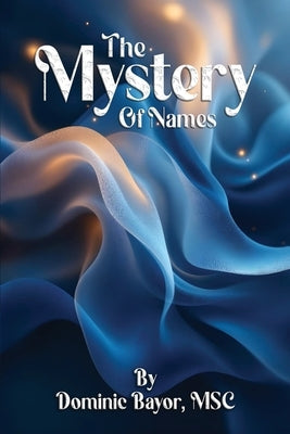 The Mystery Of Names by Bayor Msc, Dominic