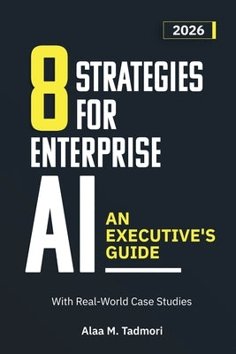 8 Strategies for Enterprise AI: An Executive's Guide by Tadmori, Alaa M.