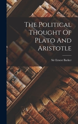 The Political Thought Of Plato And Aristotle by Barker, Ernest