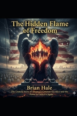 The Hidden Flame of Freedom: A Story of Truth, Faith, and the Rebirth of America by Hale, Ha
