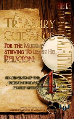 A Treasury of Guidance For the Muslim Striving to Learn his Religion: Sheikh Muhammad Ibn Saaleh al-'Utheimeen: Statements of the Guiding Scholars Poc by Ibn-Abelahyi Al-Amreekee, Abu Sukhailah