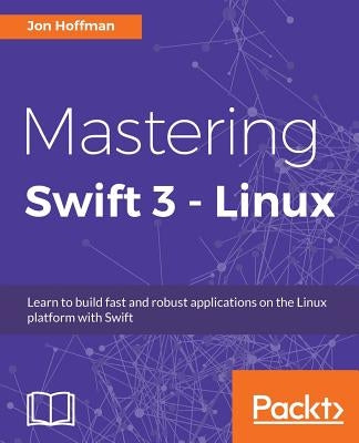 Mastering Swift 3 - Linux by Hoffman, Jon