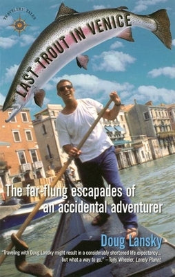 Last Trout in Venice: The Far-Flung Escapades of an Accidental Adventurer by Lansky, Doug