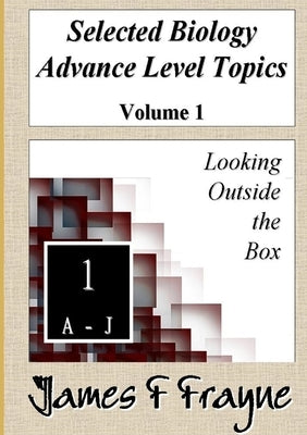 Selected Biology Advance Level Topics (Volume 1) by Frayne, James F.