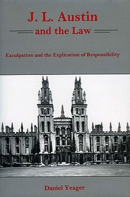 J.L. Austin and the Law: Exculpation and the Explication of Responsibility by Yeager, Daniel