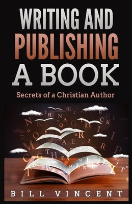 Writing and Publishing a Book: Secrets of a Christian Author (Large Print Edition) by Vincent, Bill