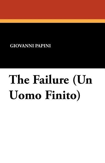 The Failure (Un Uomo Finito) by Papini, Giovanni