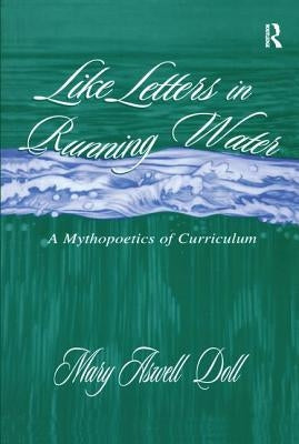 Like Letters in Running Water: A Mythopoetics of Curriculum by Doll, Mary Aswell