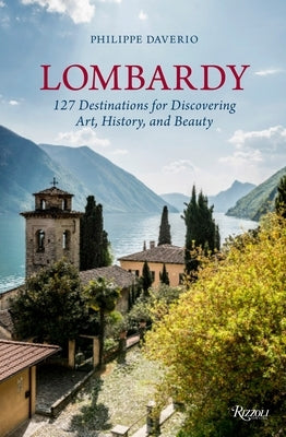 Lombardy: 127 Destinations for Discovering Art, History, and Beauty by Daverio, Philippe