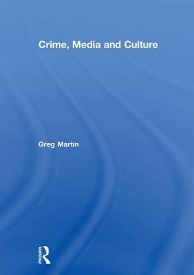 Crime, Media and Culture by Martin, Greg