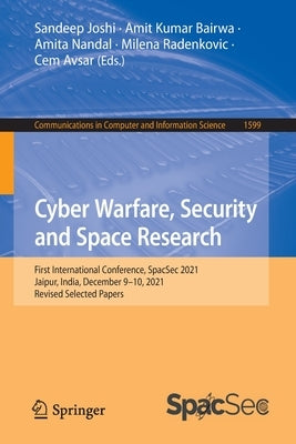 Cyber Warfare, Security and Space Research: First International Conference, Spacsec 2021, Jaipur, India, December 9-10, 2021, Revised Selected Papers by Joshi, Sandeep