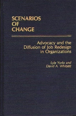 Scenarios of Change: Advocacy and the Diffusion of Job Redesign in Organizations by Whitsett, David a.