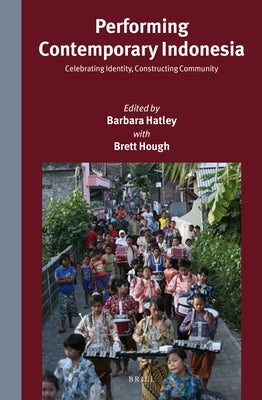 Performing Contemporary Indonesia: Celebrating Identity, Constructing Community by Hatley, Barbara