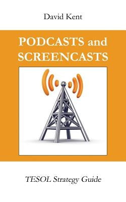 Podcasts and Screencasts: Tesol Strategy Guide by Kent, David Bradley