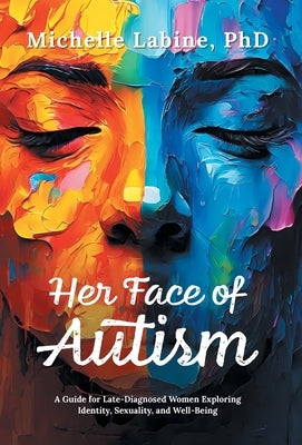 Her Face of Autism: A Guide for Late-Diagnosed Women Exploring Identity, Sexuality, and Well-Being by Labine, Michelle