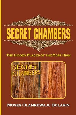 Secret Chambers: The Hidden Places of the Most High by Bolarin, Moses Olanrewaju
