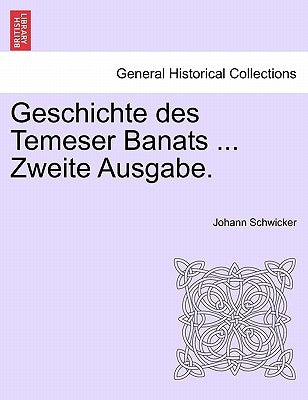 Geschichte Des Temeser Banats ... Zweite Ausgabe. by Schwicker, Johann