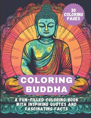 Coloring Buddha: A Fun-Filled Coloring Book with Inspiring Quotes and Fascinating Facts by Smith, David