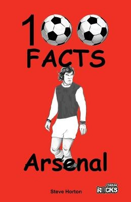 Arsenal FC- 100 Facts by Horton, Steve