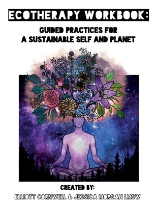 Ecotherapy Workbook: Guided Practices for a Sustainable Self and Planet by Cornwell, Elliott