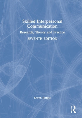 Skilled Interpersonal Communication: Research, Theory and Practice by Hargie, Owen