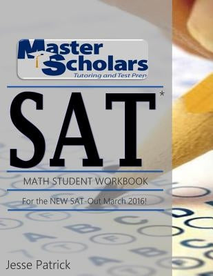 Master Scholars SAT Math Student Workbook, For the NEW SAT - Out March 2016 by Patrick, Jesse